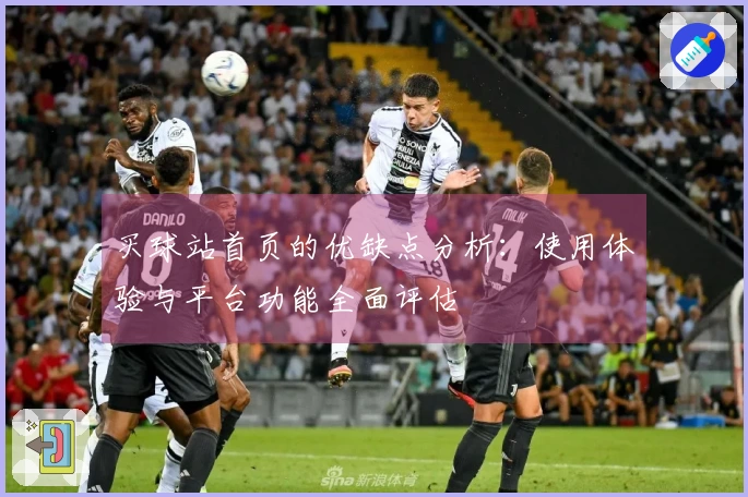 买球站首页的优缺点分析：使用体验与平台功能全面评估