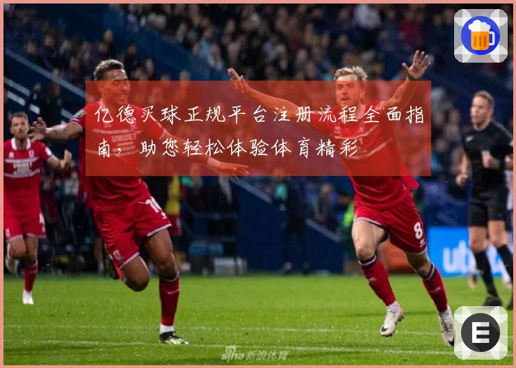 亿德买球正规平台注册流程全面指南，助您轻松体验体育精彩
