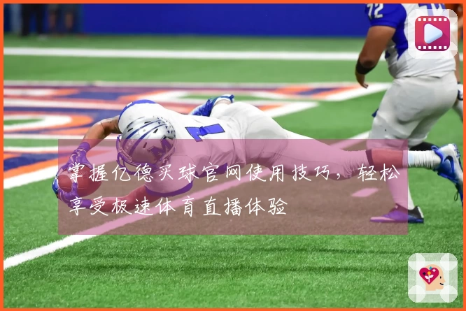 掌握亿德买球官网使用技巧，轻松享受极速体育直播体验